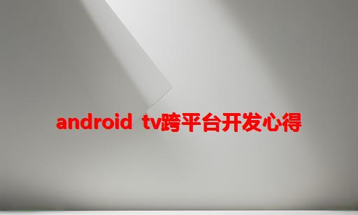 Android TV跨平台开发心得